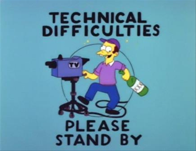 Technical Difficulties, Please Stand By